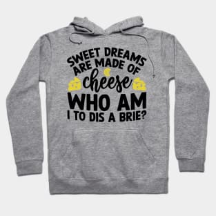 Sweet Dreams are Made of Cheese Who am I to Dis a Brie Hoodie